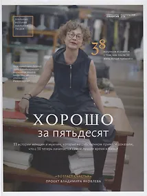 Купить Хорошо за пятьдесят. 33 истории женщин и мужчин, которые на собственном примере доказали, что с 50 теперь начинается самое лучшее время в жизни — Фото №1