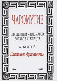 Купить Чаромутие, или Священный язык магов, волхвов и жрецов, открытый Платоном Лукашевичем — Фото №1