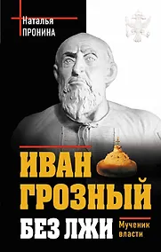 Купить Иван Грозный без лжи. Мученик власти — Фото №1