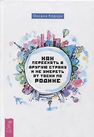 Купить Как переехать в другую страну и не умереть от тоски по родине — Фото №1