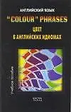 Купить "Colour" Phrases. Цвет в английских идиомах. Учебное пособие — Фото №1