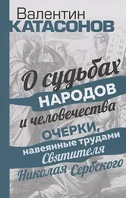 Купить О судьбах народов и человечества. Очерки, навеянные трудами Святителя Николая Сербского — Фото №1