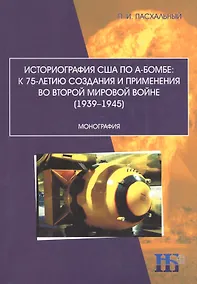 Купить Историография США по А-бомбе: к 75-летию создания и применения во второй мировой войне (1939–1945) — Фото №1