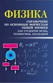 Купить Физика: справочник по основным формулам общей физики для студентов вузов, техникумов, колледжей — Фото №1
