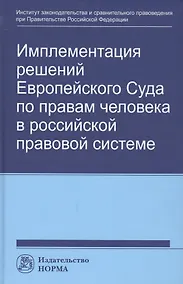 Купить Имплементация решений Европейского Суда по правам человека в российской правовой системе: концепции, правовые подходы и практика обеспечения — Фото №1