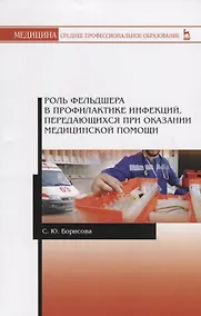 Купить Роль фельдшера в профилактике инфекций, передающихся при оказании медицинской помощи. Учебное пособие — Фото №1