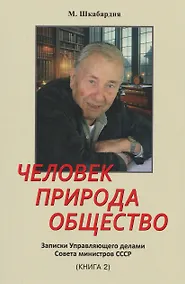 Купить Человек. Природа. Общество. Записки Управляющего делами Совета министров СССР. Книга 2-я — Фото №1