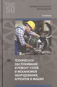 Купить Техническое обслуживание и ремонт узлов и механизмов оборудования, агрегатов и машин. Учебник — Фото №1