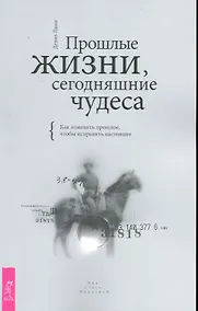 Купить Прошлые жизни, сегодняшние чудеса. Как изменить прошлое, чтобы исправить настоящее. — Фото №1