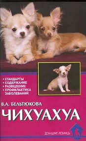 Купить Чихуахуа Стандарты Содержание Разведение Профилактика заболеваний (мягк)(Домашние Любимцы). Бельтюкова В. (Аквариум бук) — Фото №1