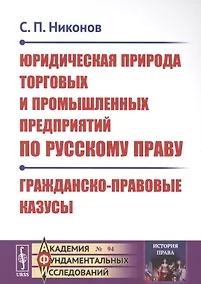 Купить Юридическая природа торговых и промышленных предприятий по русскому праву. Гражданско-правовые казусы — Фото №1