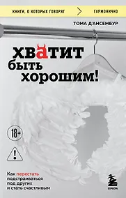 Купить Хватит быть хорошим! Как перестать подстраиваться под других и стать счастливым — Фото №1