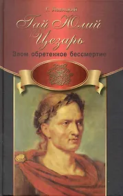 Купить Гай Юлий Цезарь: злом обретенное бессмертие — Фото №1