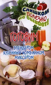 Купить Готовим с блендером, кухонным комбайном, миксером — Фото №1