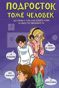 Купить Подросток тоже человек. Истории о том, как понять себя и обрести уверенность — Фото №1