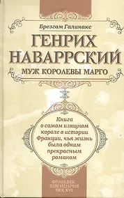 Купить Генрих Наваррский муж королевы Марго: книга о самом изящном короле в истории Франции чья жизнь была одним прекрасным романом — Фото №1