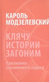 Купить Клячу истории загоним Признания заезженного седока (Модзелевский) — Фото №1