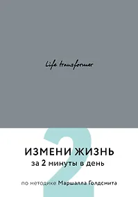 Купить Life transformer. Измени жизнь за 2 минуты в день по методике Маршалла Голдсмита (серый) — Фото №1