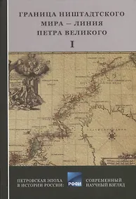 Купить Граница Ниенштадтского мира - Линия Петра Великого: Материалы международной научной конференции (6-9 октября 2021 года, г. Выборг). Часть I — Фото №1