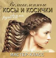 Купить Великолепные косы и косички своими руками. Иллюстрированный пошаговый мастер-класс — Фото №1