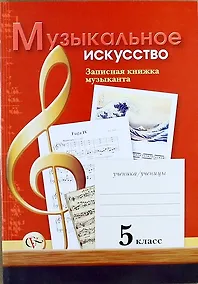 Купить Музыкальное искусство: Записная книжка музыканта: Рабочая тетрадь для учащихся 5 класса общеобразовательных учреждений — Фото №1