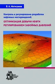 Купить Контроль и регулирование разработки нефтяных месторождений: оптимизация добычи нефти регулированием забойных давлений — Фото №1