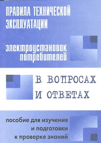 Купить Правила технической эксплуатации электроустановок потребителей в вопросах и ответах : пособие для изучения и подготовки к проверке знаний — Фото №1