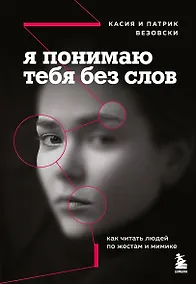 Купить Я понимаю тебя без слов. Как читать людей по жестам и мимике — Фото №1