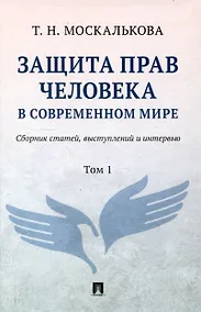 Купить Защита прав человека в современном мире. Сборник статей, выступлений и интервью. В 2 томах. Том1 — Фото №1