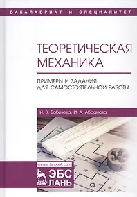 Купить Теоретическая механика. Примеры и задания для самостоятельной работы. Учебное пособие — Фото №1