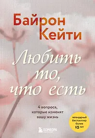 Купить Любить то, что есть. 4 вопроса, которые изменят вашу жизнь — Фото №1