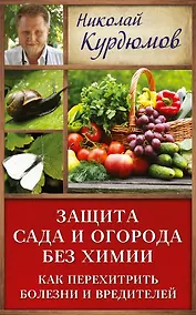 Купить Курдюмов(ДачнаяШкола) Защита сада и огорода без химии. Как перехитрить болезни и вредителей — Фото №1