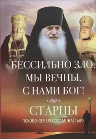 Купить Бессильно зло, мы вечны, с нами Бог! Старцы Псково-Печерского монастыря. О борьбе с унынием — Фото №1