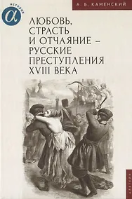 Купить Любовь, страсть и отчаяние - русские преступления XVIII века — Фото №1
