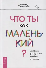 Купить Что ты как маленький? Лайфхаки для взрослых, готовых к счастью — Фото №1