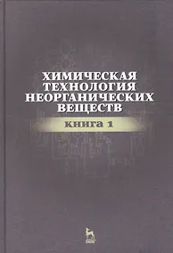 Купить Химическая технология неорганических веществ Книга 1. Учебн. пос., 2-е изд., стер. — Фото №1
