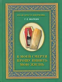Купить В моей смерти прошу винить мою жизнь / (Это не просто афоризмы…). Малкин Г. (Рипол) — Фото №1