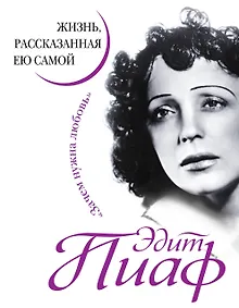 Купить Эдит Пиаф. Жизнь, рассказанная ею самой. Зачем нужна любовь — Фото №1