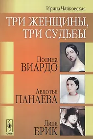 Купить Три женщины, три судьбы: Полина Виардо, Авдотья Панаева и Лиля Брик / Изд.2, стереотип. — Фото №1