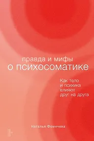 Купить Правда и мифы о психосоматике: Как тело и психика влияют друг на друга — Фото №1
