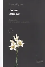 Купить Как мы умираем. Конец жизни и что мы должны о нем знать — Фото №1