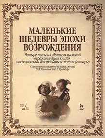Купить Маленькие шедевры эпохи Возрождения. Четыре пьесы из "Фитцуильямовой верджинальной книги" в переложении для флейты и лютни (гитары): нотное издание — Фото №1