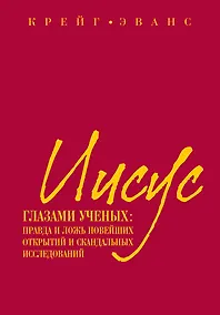 Купить Иисус глазами ученых : Правда и ложь новейших открытий и скандальных исследований — Фото №1
