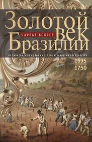 Купить Золотой век Бразилии. От заокеанской колонии к процветающему государству. 1695-1750 — Фото №1
