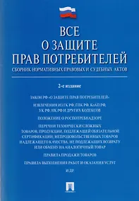 Купить Все о защите прав потребителей. Сборник нормативных правовых и судебных актов. 2-е изд. — Фото №1