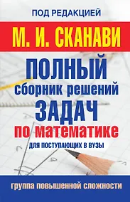Купить Полный сборник решений задач по математике для поступаюших в вузы. Группа повышенной сложности — Фото №1