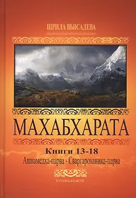 Купить Махабхарата. Книги 13-18. Анушасана-парва, Ашвамедха-парва, Ашрамавасика-парва, Маушала-парва, Махапрастханика-парва, Сваргароханика-парва — Фото №1