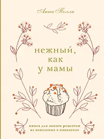 Купить Нежный, как у мамы. Книга для записи рецептов из поколения в поколение — Фото №1