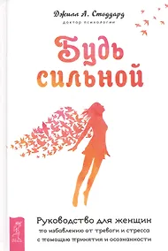 Купить Будь сильной. Руководство для женщин по избавлению от тревоги и стресса с помощью принятия — Фото №1