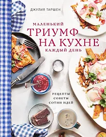 Купить Маленький триумф на кухне кажый день. Рецепты, советы и сотни идей — Фото №1